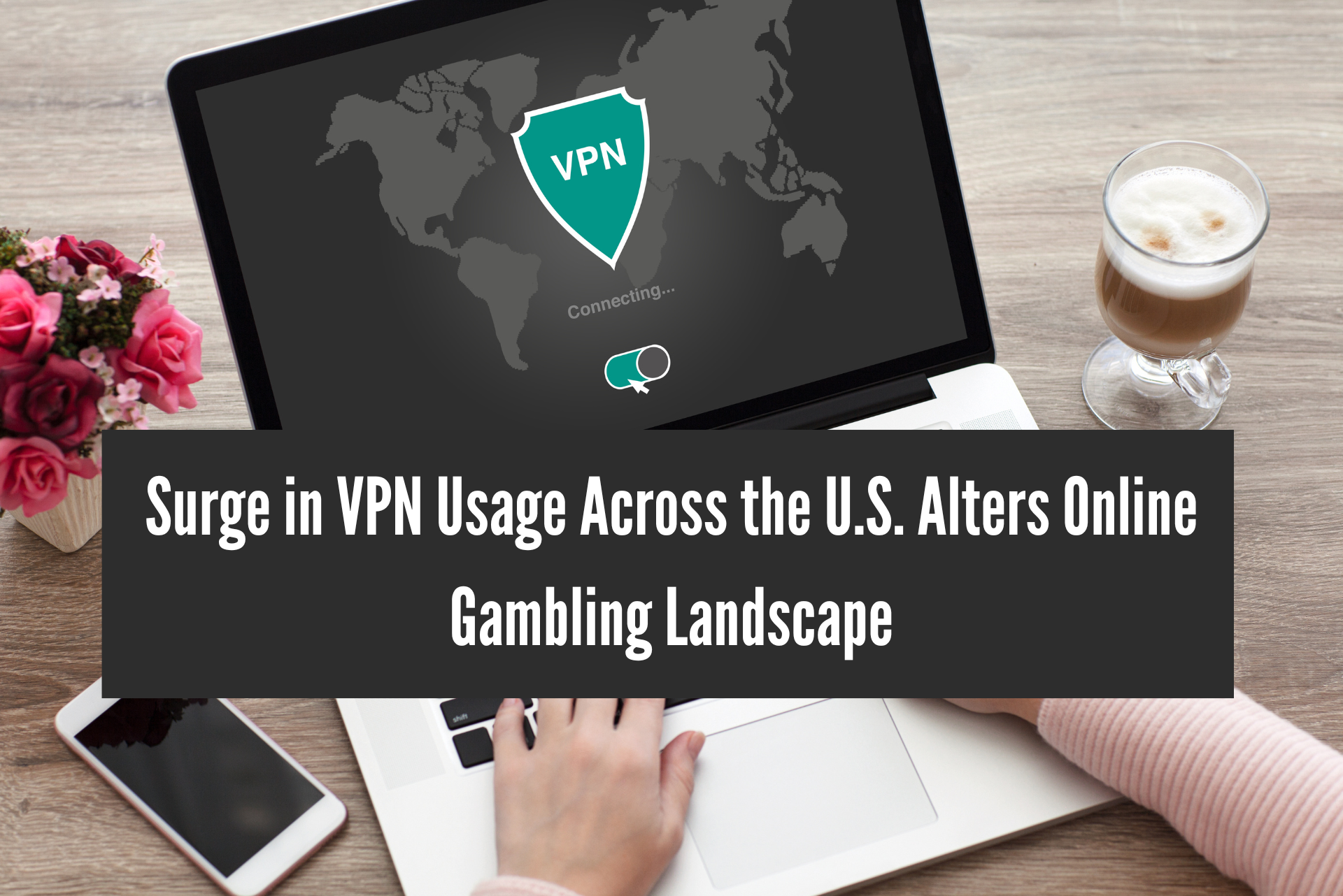 Surge in VPN Usage Across the U.S. Alters Online Gambling Landscape image